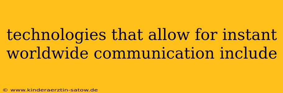 technologies that allow for instant worldwide communication include