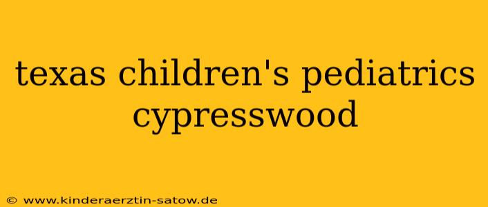 texas children's pediatrics cypresswood