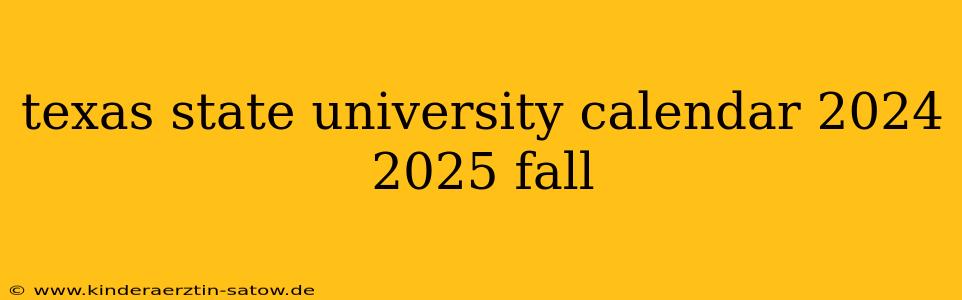 texas state university calendar 2024 2025 fall