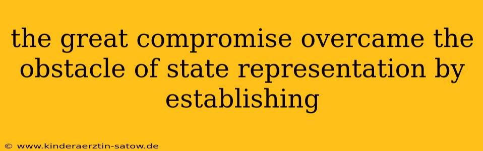the great compromise overcame the obstacle of state representation by establishing