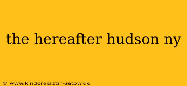 the hereafter hudson ny