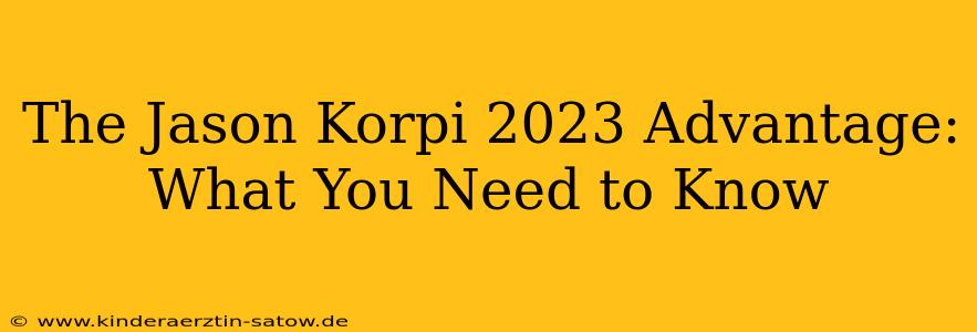 The Jason Korpi 2023 Advantage: What You Need to Know
