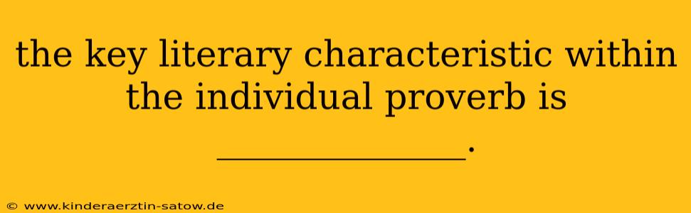 the key literary characteristic within the individual proverb is ______________.