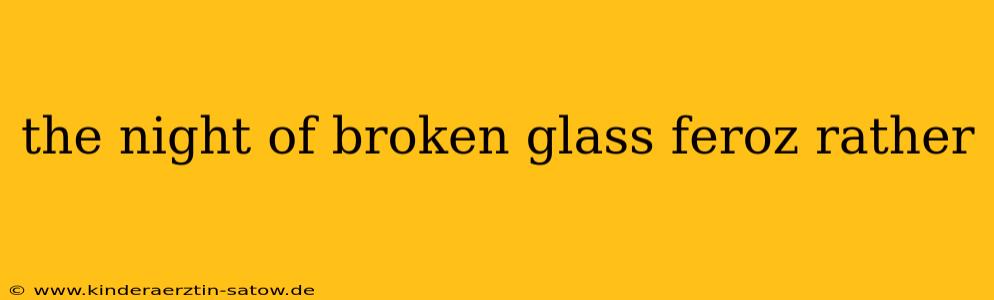 the night of broken glass feroz rather