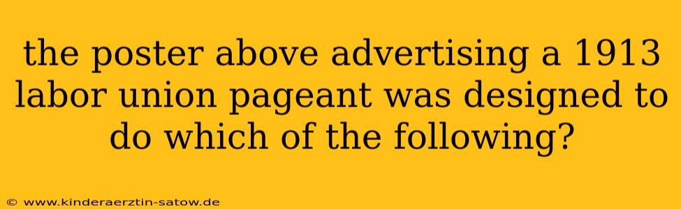 the poster above advertising a 1913 labor union pageant was designed to do which of the following?
