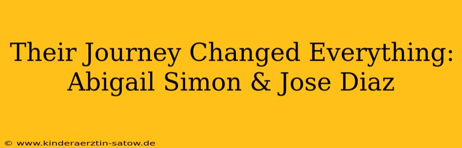 Their Journey Changed Everything: Abigail Simon & Jose Diaz