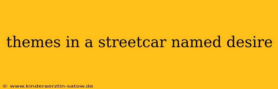 themes in a streetcar named desire