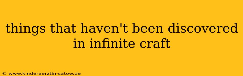things that haven't been discovered in infinite craft