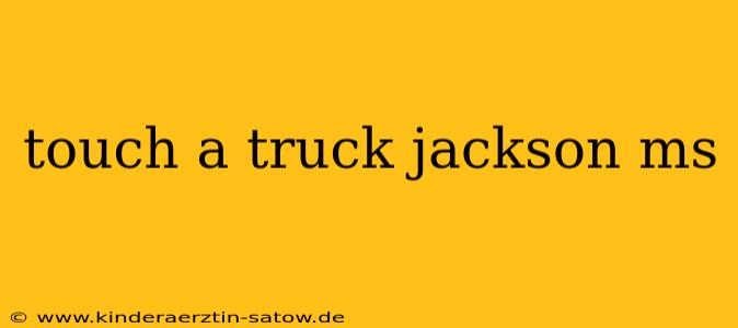 touch a truck jackson ms