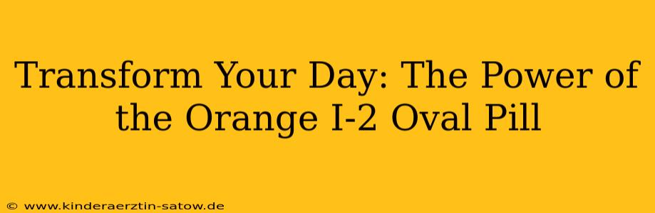 Transform Your Day: The Power of the Orange I-2 Oval Pill