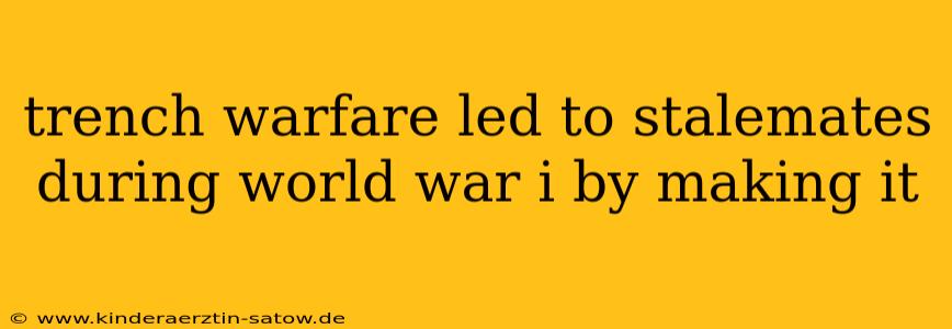 trench warfare led to stalemates during world war i by making it