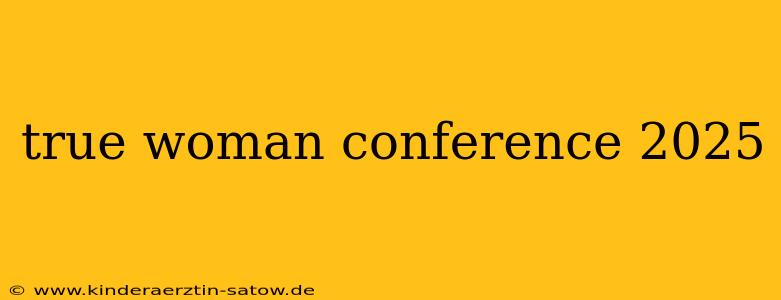 true woman conference 2025