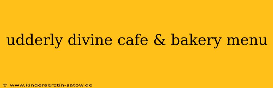 udderly divine cafe & bakery menu