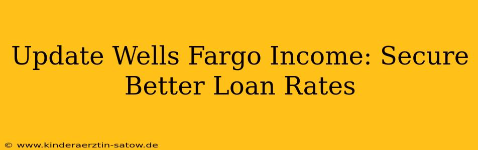 Update Wells Fargo Income: Secure Better Loan Rates