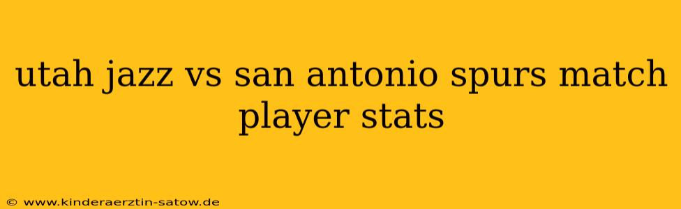 utah jazz vs san antonio spurs match player stats