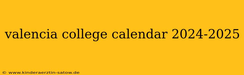 valencia college calendar 2024-2025