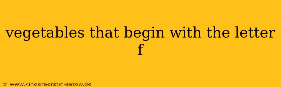 vegetables that begin with the letter f