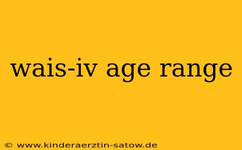 wais-iv age range