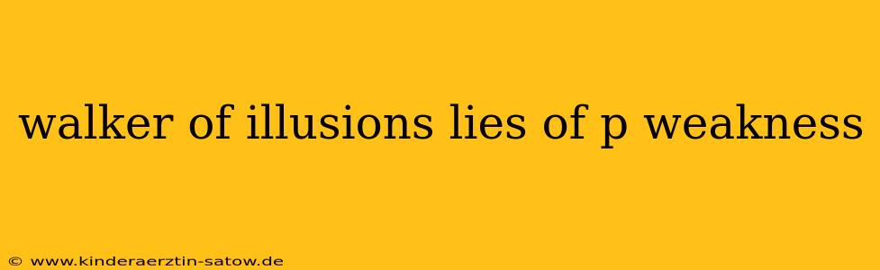 walker of illusions lies of p weakness