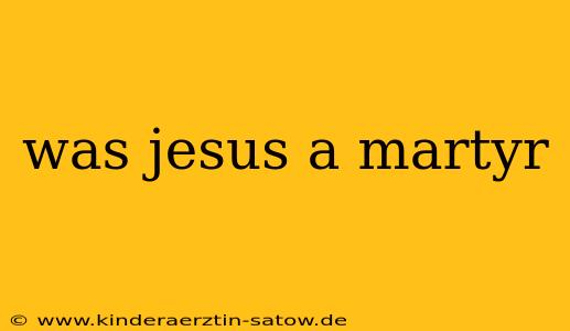 was jesus a martyr