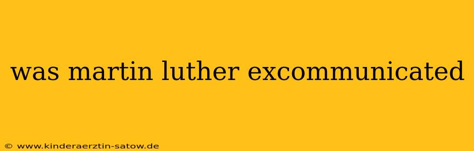 was martin luther excommunicated