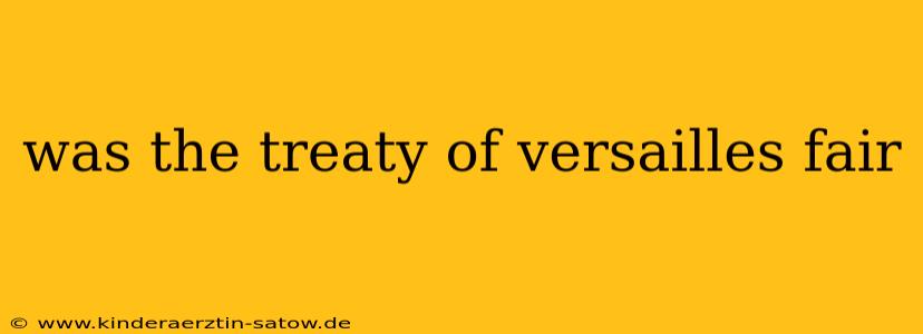was the treaty of versailles fair