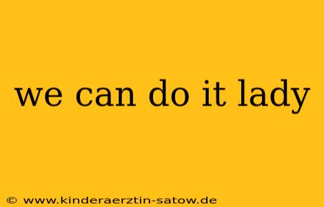 we can do it lady