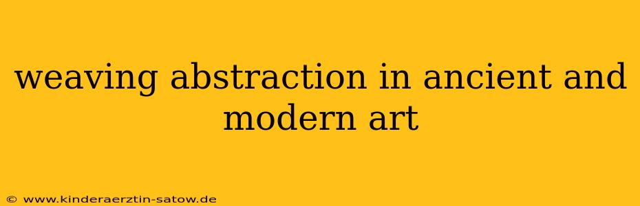 weaving abstraction in ancient and modern art