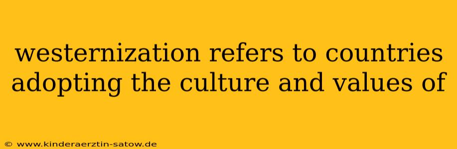 westernization refers to countries adopting the culture and values of