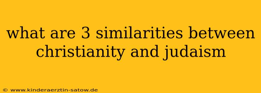 what are 3 similarities between christianity and judaism