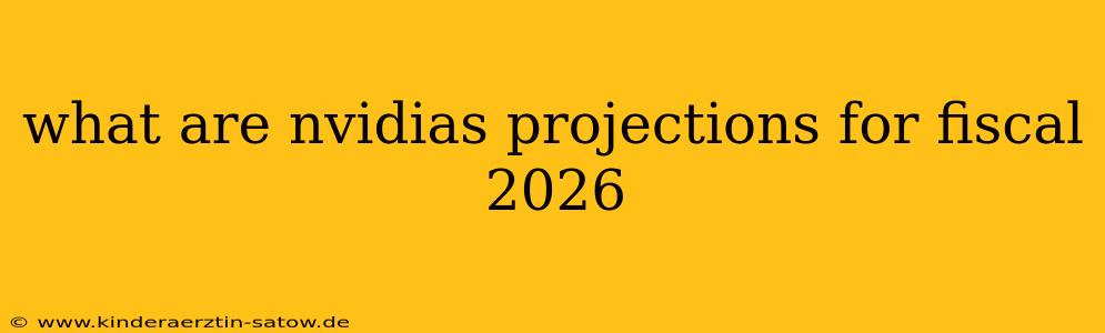 what are nvidias projections for fiscal 2026