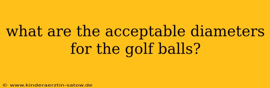 what are the acceptable diameters for the golf balls?