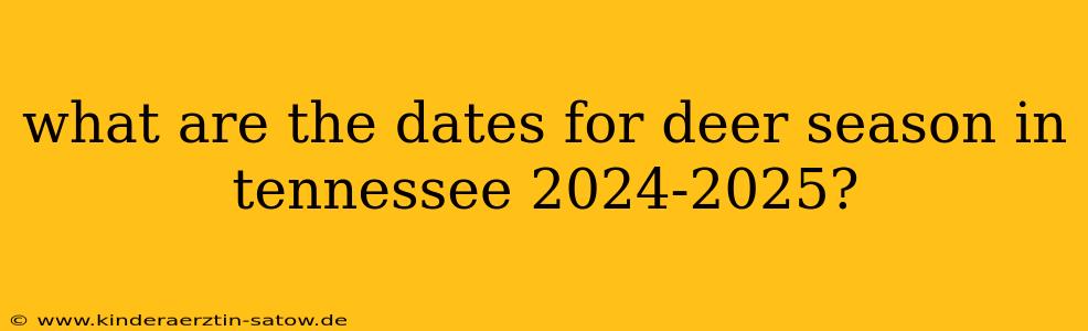 what are the dates for deer season in tennessee 2024-2025?
