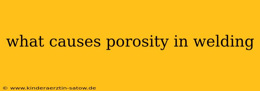 what causes porosity in welding