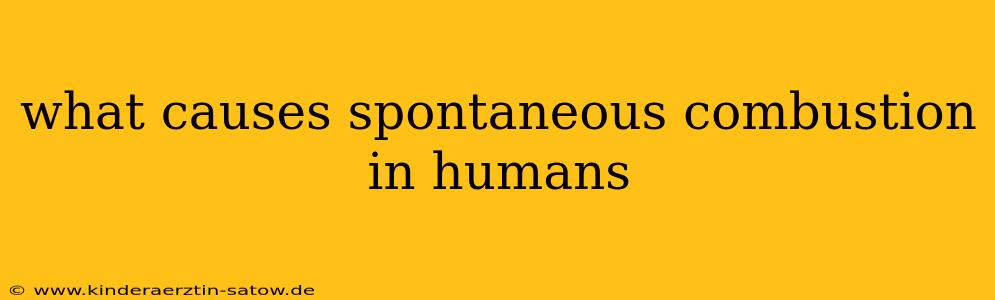 what causes spontaneous combustion in humans
