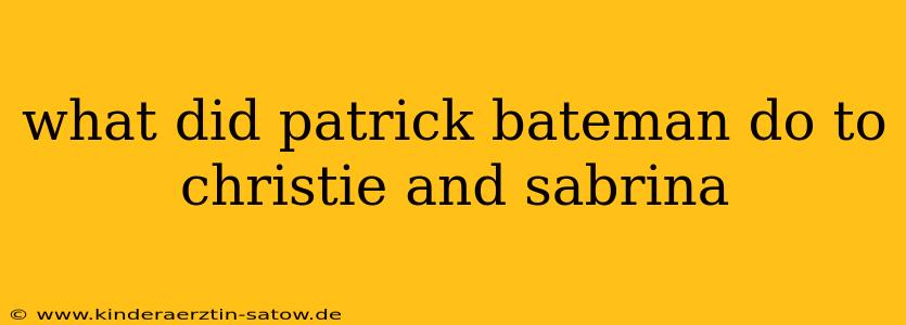 what did patrick bateman do to christie and sabrina