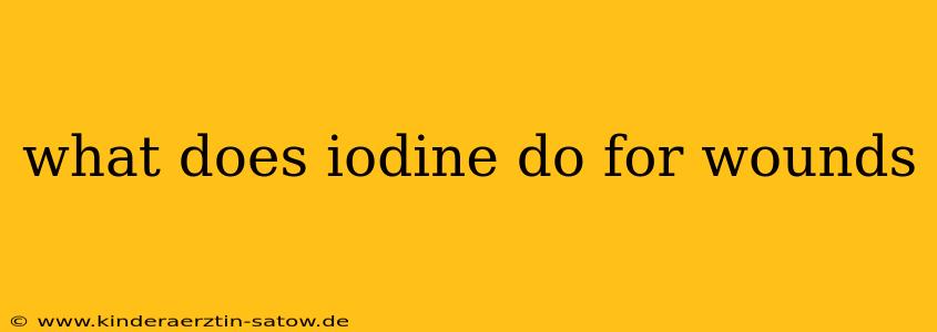 what does iodine do for wounds