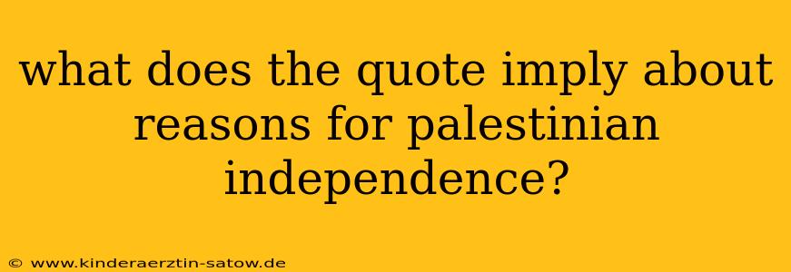 what does the quote imply about reasons for palestinian independence?