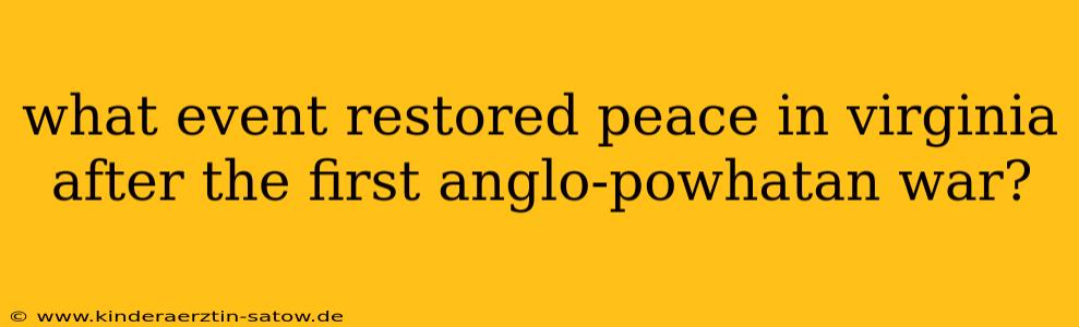 what event restored peace in virginia after the first anglo-powhatan war?