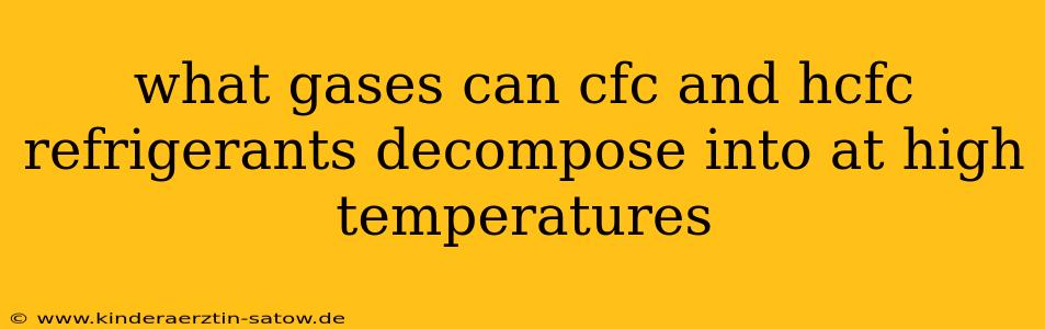 what gases can cfc and hcfc refrigerants decompose into at high temperatures