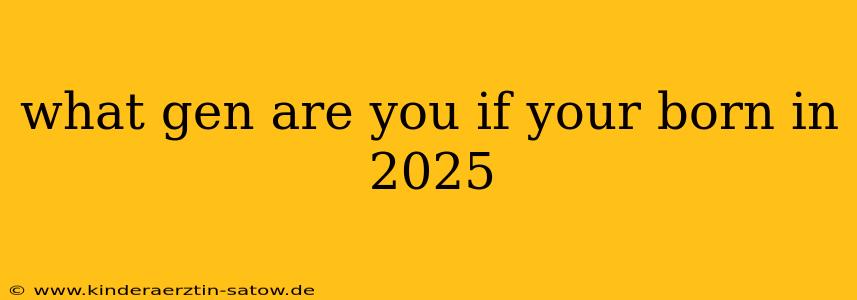 what gen are you if your born in 2025