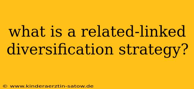 what is a related-linked diversification strategy?