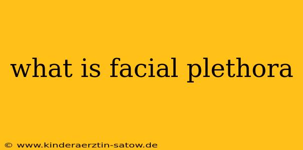 what is facial plethora