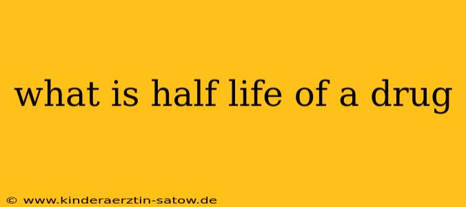 what is half life of a drug