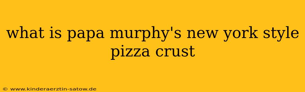 what is papa murphy's new york style pizza crust