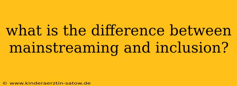 what is the difference between mainstreaming and inclusion?