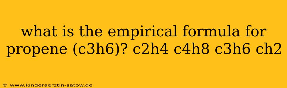 what is the empirical formula for propene (c3h6)? c2h4 c4h8 c3h6 ch2