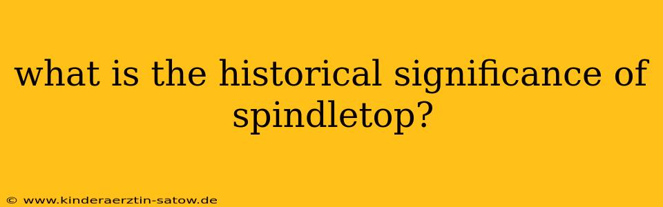 what is the historical significance of spindletop?