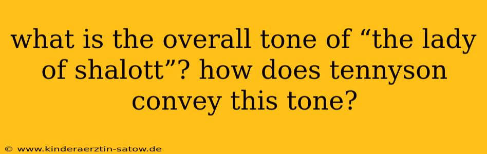 what is the overall tone of “the lady of shalott”? how does tennyson convey this tone?