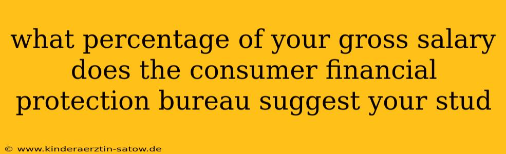 what percentage of your gross salary does the consumer financial protection bureau suggest your stud